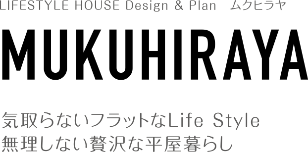 LIFESTYLE HOUSE Design & Plan　ムクヒラヤ/MUKUHIRAYA/気取らないフラットなLife Style/無理しない贅沢な平屋暮らし